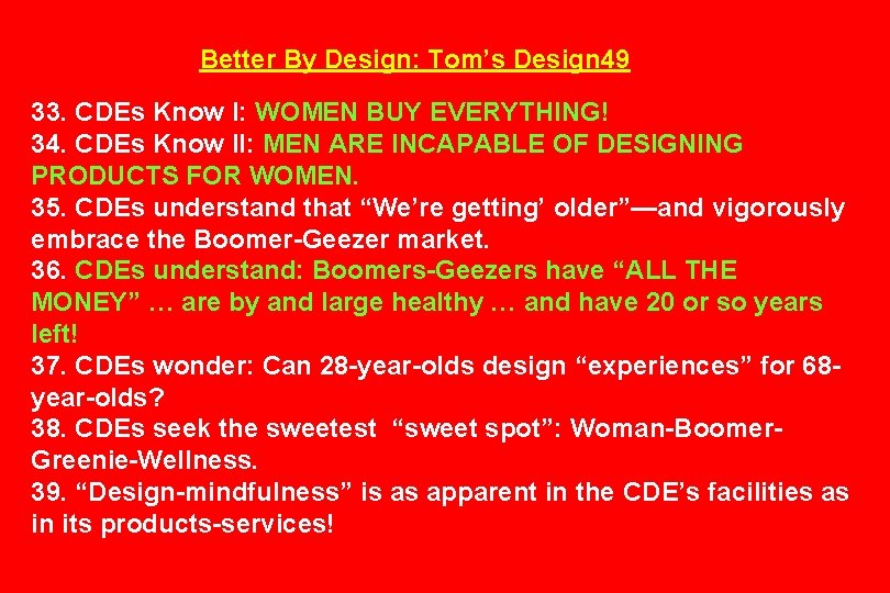 Better By Design: Tom’s Design 49 33. CDEs Know I: WOMEN BUY EVERYTHING! 34.