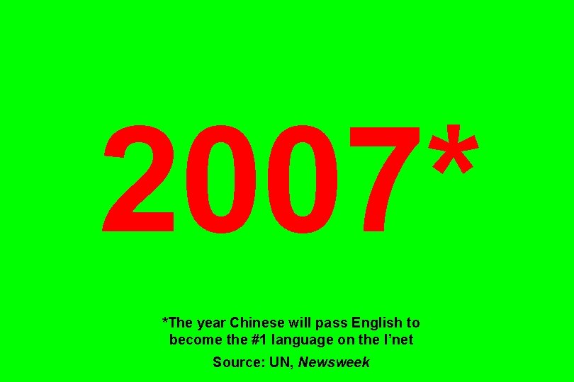 2007* *The year Chinese will pass English to become the #1 language on the