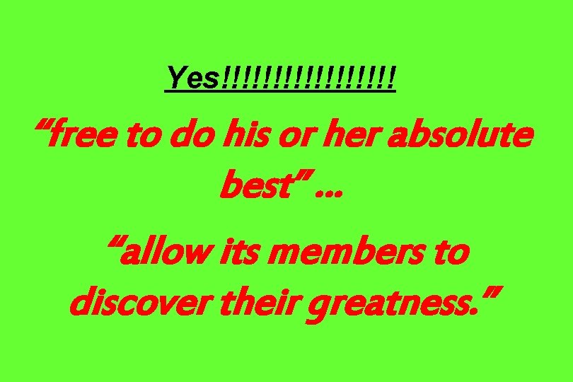 Yes!!!!!!!!! “free to do his or her absolute best” … “allow its members to