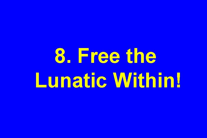 8. Free the Lunatic Within! 