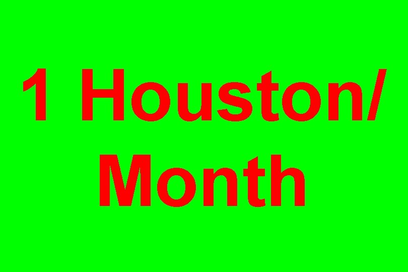 1 Houston/ Month 