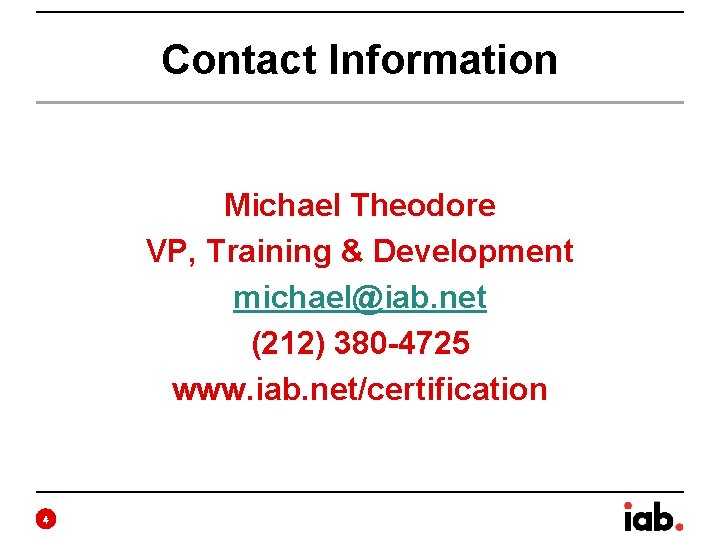 Contact Information Michael Theodore VP, Training & Development michael@iab. net (212) 380 -4725 www.