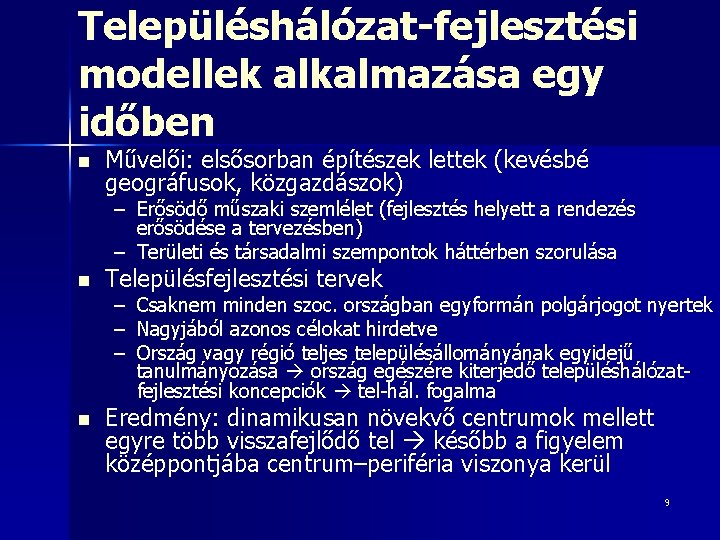 Településhálózat-fejlesztési modellek alkalmazása egy időben n Művelői: elsősorban építészek lettek (kevésbé geográfusok, közgazdászok) –