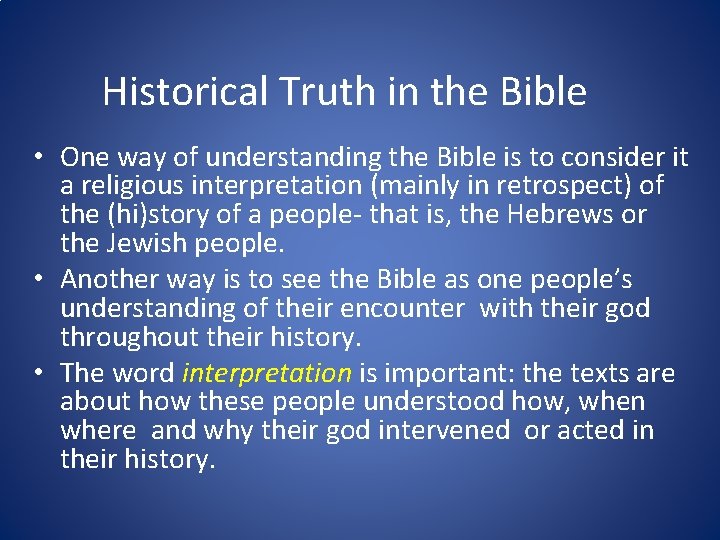 Historical Truth in the Bible • One way of understanding the Bible is to