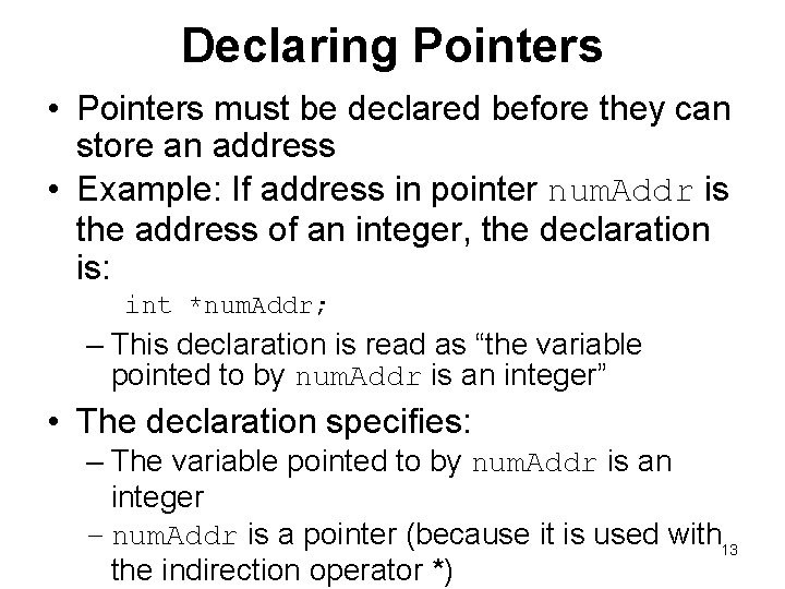 Declaring Pointers • Pointers must be declared before they can store an address •