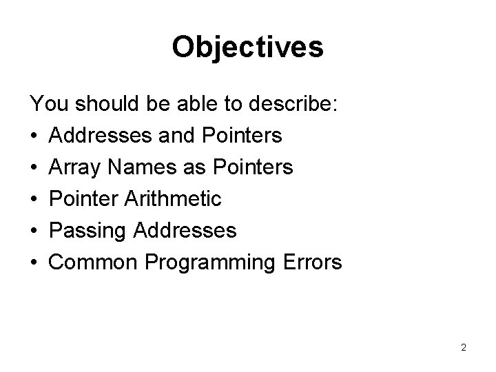 Objectives You should be able to describe: • Addresses and Pointers • Array Names