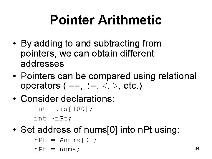 Pointer Arithmetic • By adding to and subtracting from pointers, we can obtain different