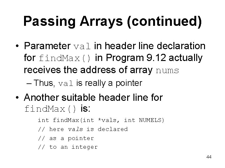 Passing Arrays (continued) • Parameter val in header line declaration for find. Max() in