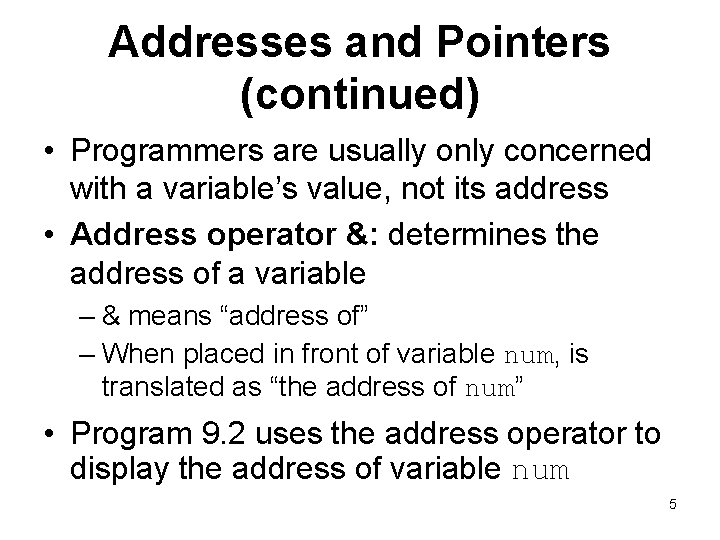 Addresses and Pointers (continued) • Programmers are usually only concerned with a variable’s value,