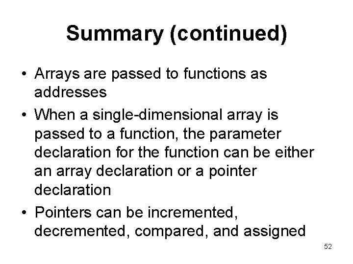 Summary (continued) • Arrays are passed to functions as addresses • When a single-dimensional