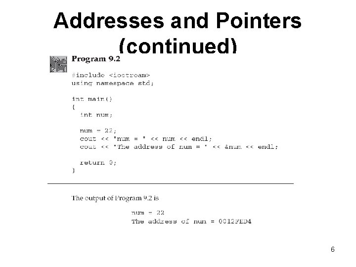 Addresses and Pointers (continued) 6 