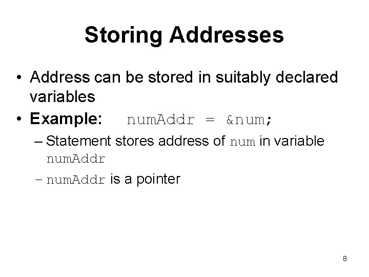 Storing Addresses • Address can be stored in suitably declared variables • Example: num.