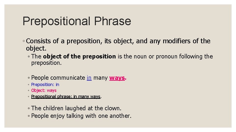 Prepositional Phrase ◦ Consists of a preposition, its object, and any modifiers of the