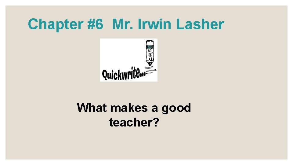 Chapter #6 Mr. Irwin Lasher What makes a good teacher? 