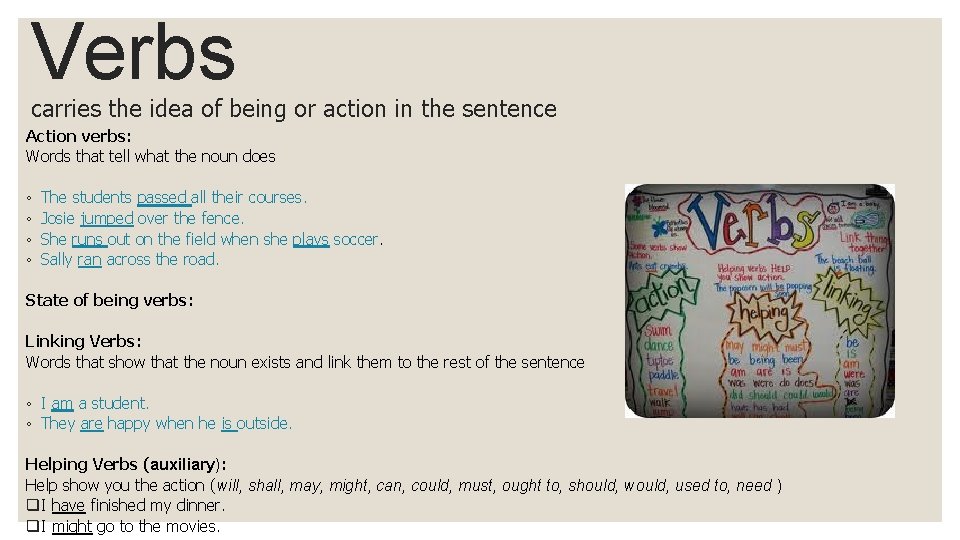 Verbs carries the idea of being or action in the sentence Action verbs: Words