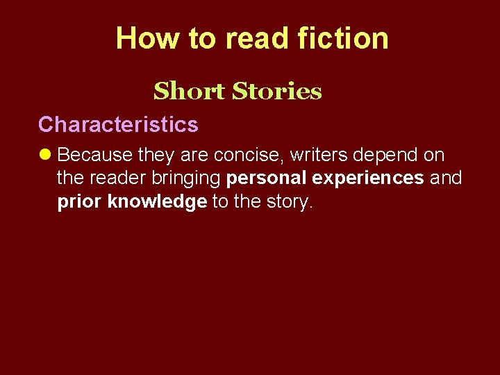 How to read fiction Short Stories Characteristics l Because they are concise, writers depend
