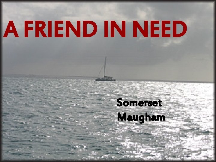 A FRIEND IN NEED Somerset Maugham 