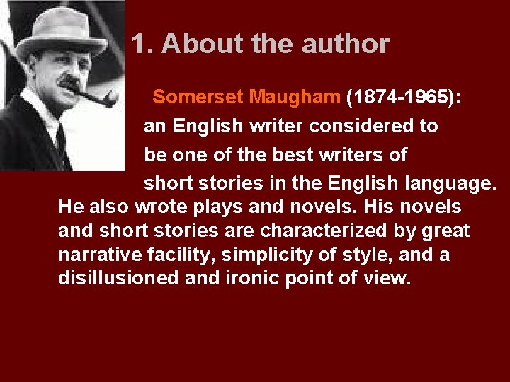 1. About the author Somerset Maugham (1874 -1965): an English writer considered to be