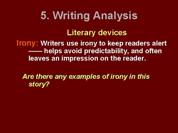 5. Writing Analysis Literary devices Irony: Writers use irony to keep readers alert ——