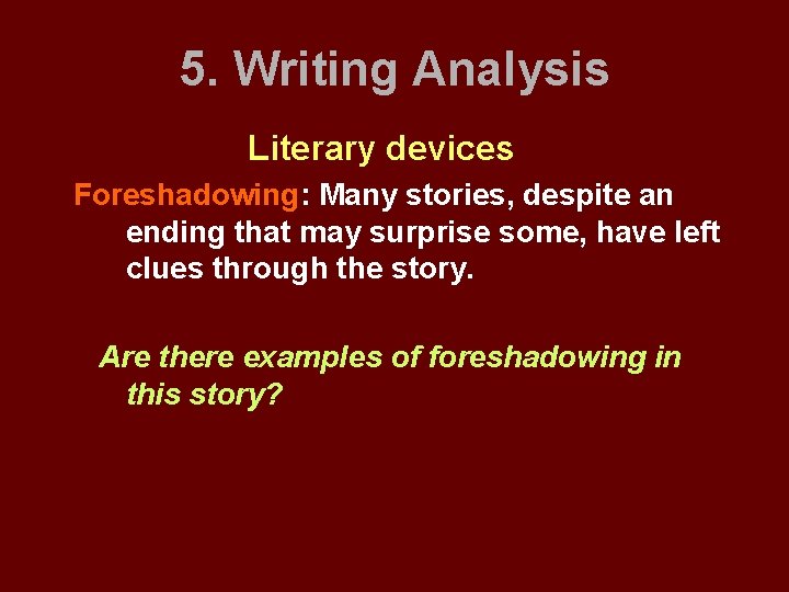 5. Writing Analysis Literary devices Foreshadowing: Many stories, despite an ending that may surprise