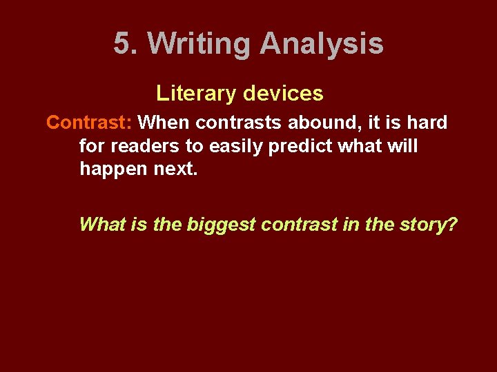 5. Writing Analysis Literary devices Contrast: When contrasts abound, it is hard for readers