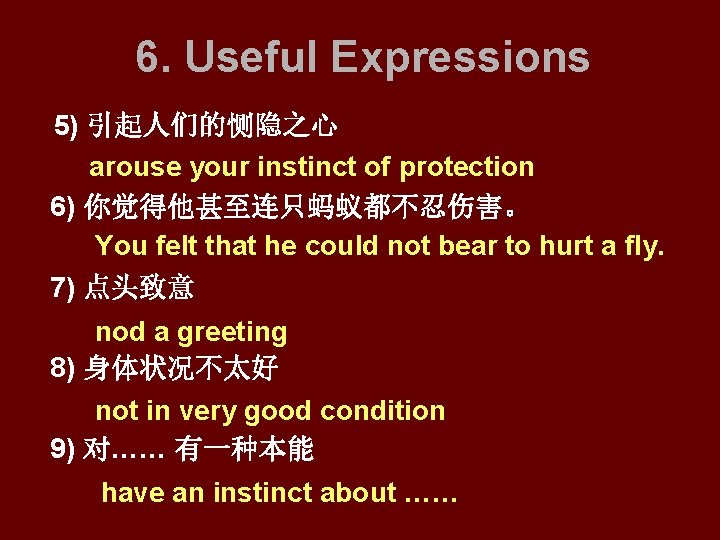 6. Useful Expressions 5) 引起人们的恻隐之心 arouse your instinct of protection 6) 你觉得他甚至连只蚂蚁都不忍伤害。 You felt