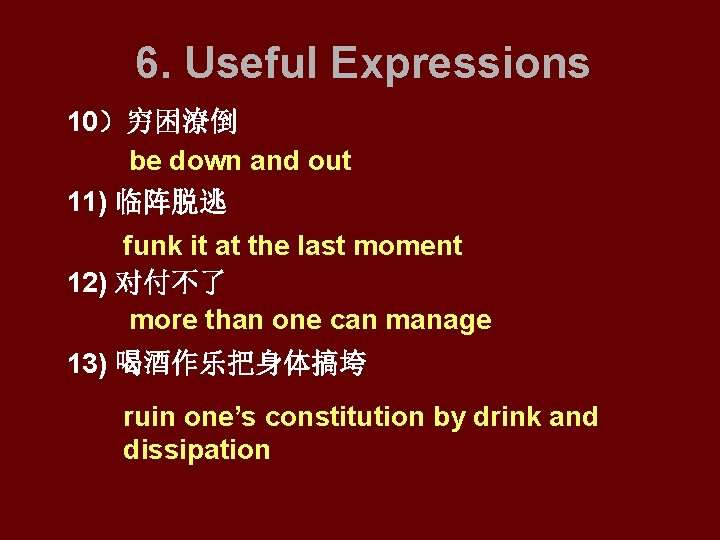 6. Useful Expressions 10）穷困潦倒 be down and out 11) 临阵脱逃 funk it at the