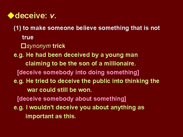 udeceive: v. (1) to make someone believe something that is not true �synonym trick