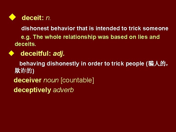 u deceit: n. dishonest behavior that is intended to trick someone e. g. The