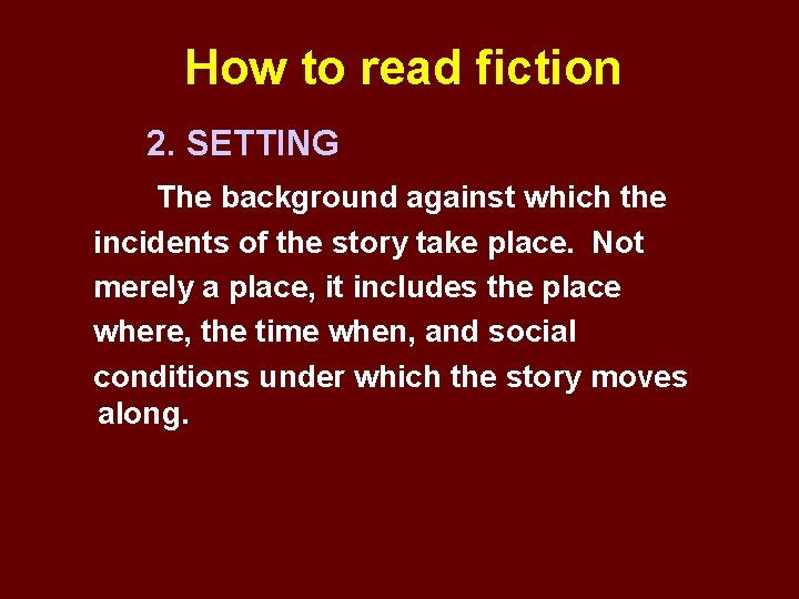 How to read fiction 2. SETTING The background against which the incidents of the