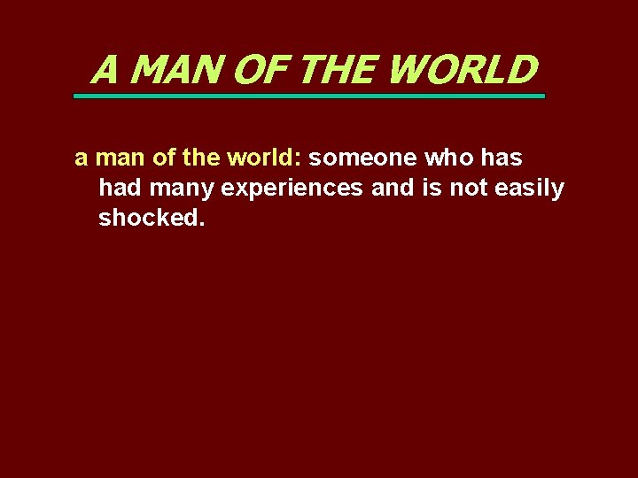 A MAN OF THE WORLD a man of the world: someone who has had
