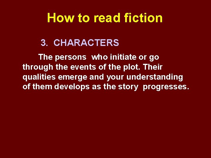 How to read fiction 3. CHARACTERS The persons who initiate or go through the