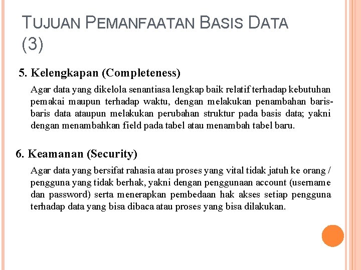 TUJUAN PEMANFAATAN BASIS DATA (3) 5. Kelengkapan (Completeness) Agar data yang dikelola senantiasa lengkap