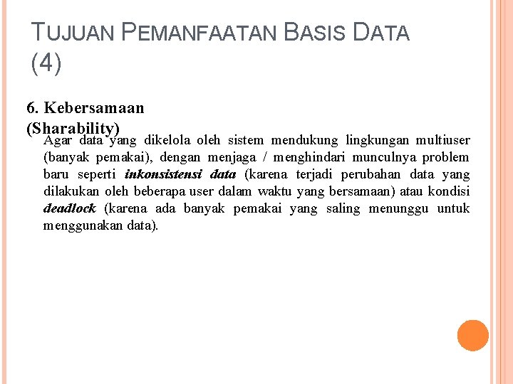 TUJUAN PEMANFAATAN BASIS DATA (4) 6. Kebersamaan (Sharability) Agar data yang dikelola oleh sistem