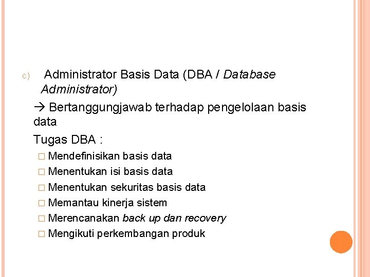 c) Administrator Basis Data (DBA / Database Administrator) Bertanggungjawab terhadap pengelolaan basis data Tugas