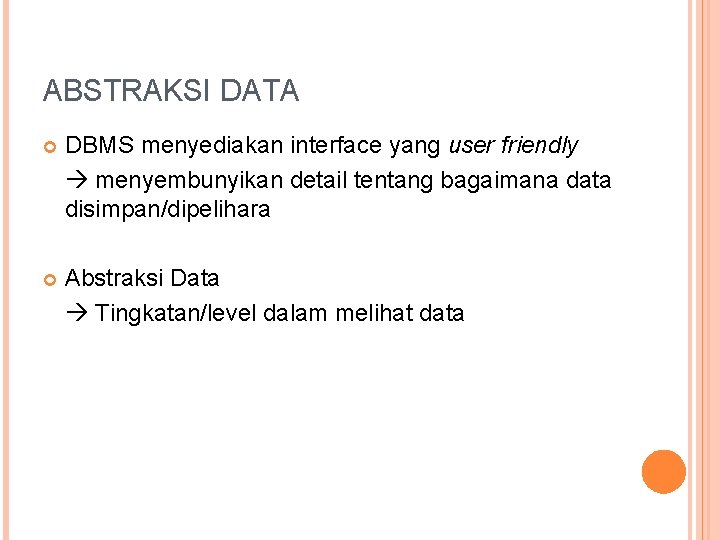 ABSTRAKSI DATA DBMS menyediakan interface yang user friendly menyembunyikan detail tentang bagaimana data disimpan/dipelihara
