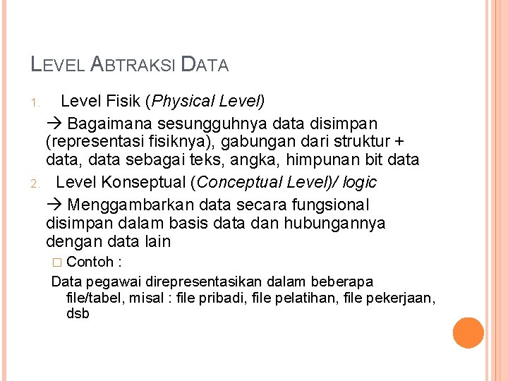 LEVEL ABTRAKSI DATA Level Fisik (Physical Level) Bagaimana sesungguhnya data disimpan (representasi fisiknya), gabungan