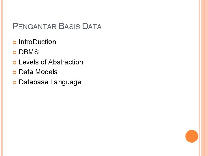 PENGANTAR BASIS DATA Intro. Duction DBMS Levels of Abstraction Data Models Database Language 