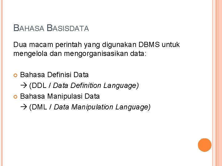 BAHASA BASISDATA Dua macam perintah yang digunakan DBMS untuk mengelola dan mengorganisasikan data: Bahasa