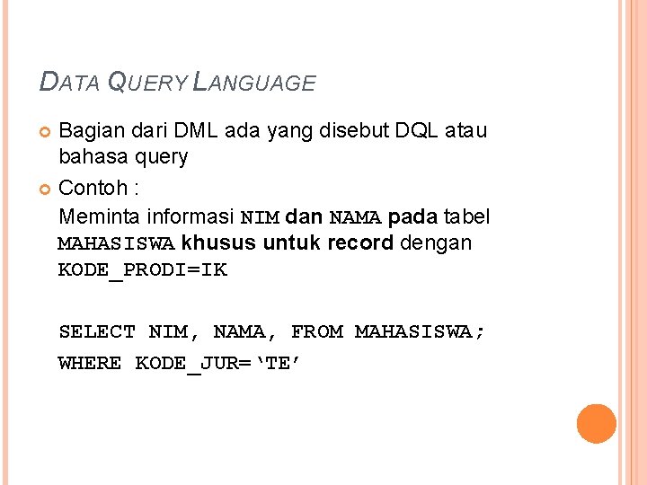 DATA QUERY LANGUAGE Bagian dari DML ada yang disebut DQL atau bahasa query Contoh