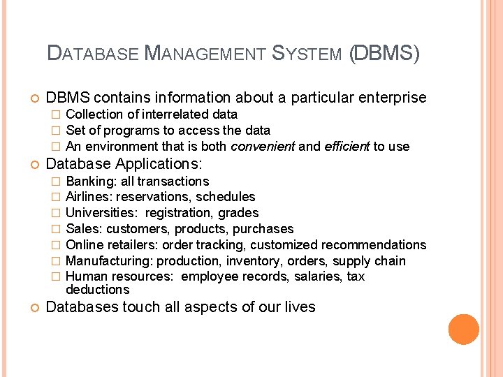 DATABASE MANAGEMENT SYSTEM (DBMS) DBMS contains information about a particular enterprise � � �