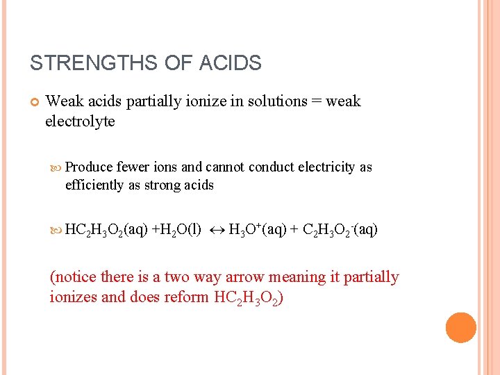 STRENGTHS OF ACIDS Weak acids partially ionize in solutions = weak electrolyte Produce fewer