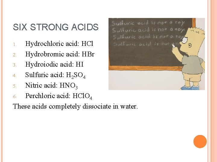 SIX STRONG ACIDS Hydrochloric acid: HCl 2. Hydrobromic acid: HBr 3. Hydroiodic acid: HI