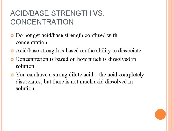 ACID/BASE STRENGTH VS. CONCENTRATION Do not get acid/base strength confused with concentration. Acid/base strength