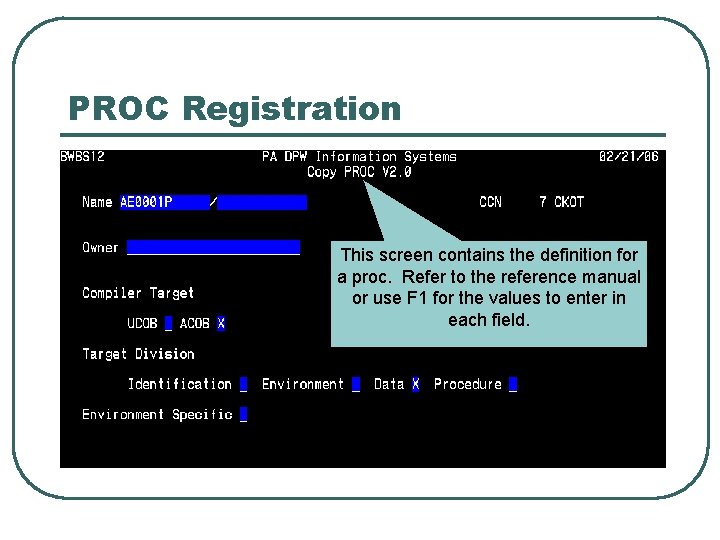 PROC Registration This screen contains the definition for a proc. Refer to the reference