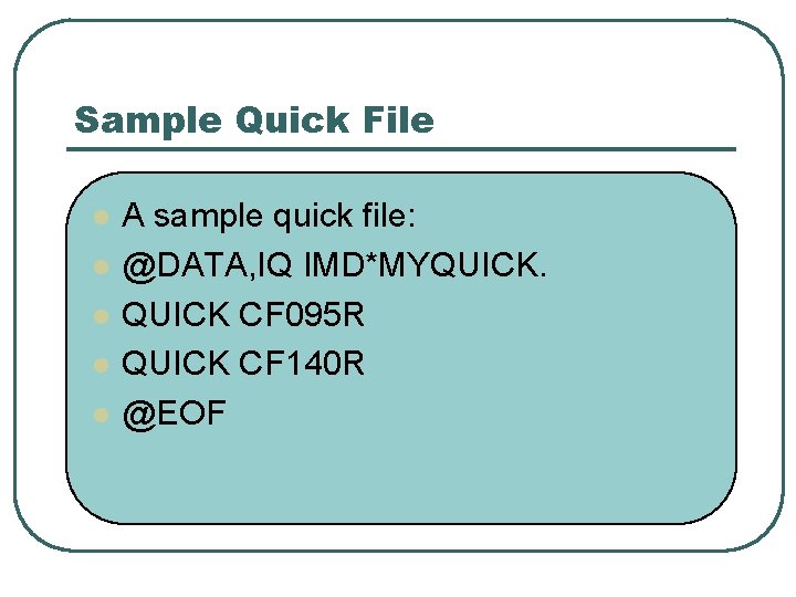 Sample Quick File l l l A sample quick file: @DATA, IQ IMD*MYQUICK CF