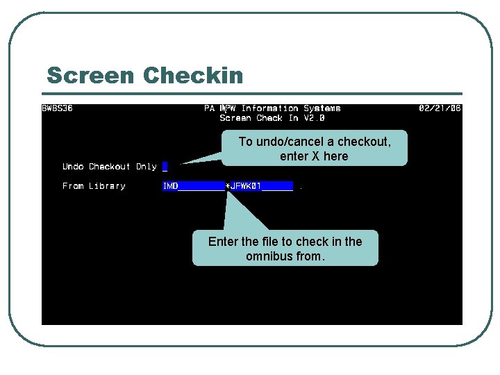 Screen Checkin To undo/cancel a checkout, enter X here Enter the file to check