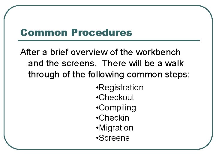 Common Procedures After a brief overview of the workbench and the screens. There will