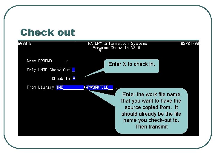 Check out Enter X to check in. Enter the work file name that you