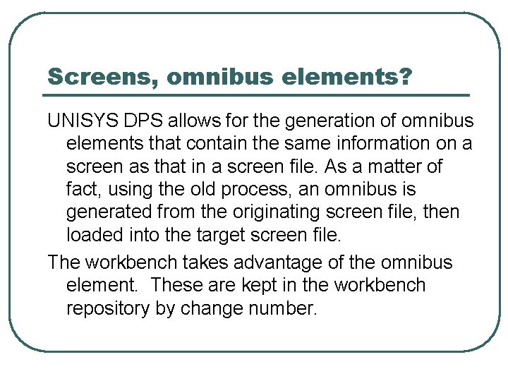 Screens, omnibus elements? UNISYS DPS allows for the generation of omnibus elements that contain